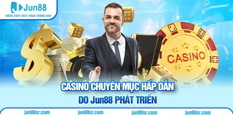 Casino chuyên mục hấp dẫn do Jun88 phát triển