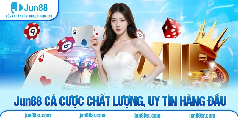 Jun88 cá cược chất lượng, uy tín hàng đầu