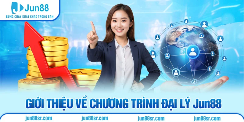 Giới thiệu về chương trình đại lý Jun88