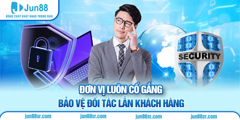 Đơn vị luôn cố gắng bảo vệ đối tác lẫn khách hàng