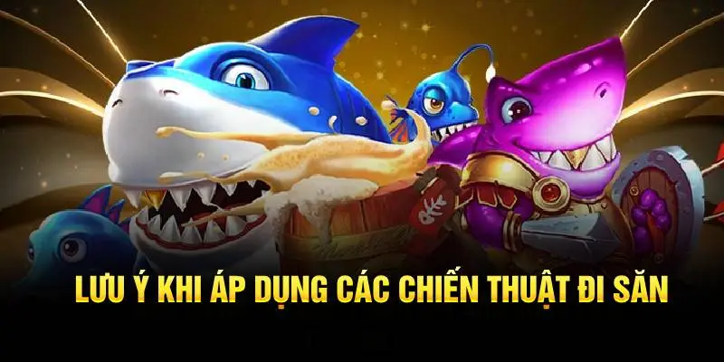 Lưu ý khi áp dụng các chiến thuật đi săn