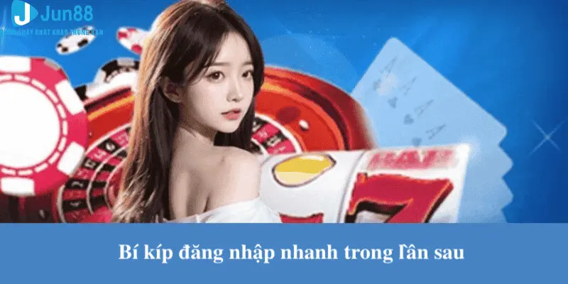 Bí kíp đăng nhập nhanh trong những lần sau