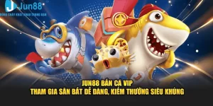 Jun88 bắn cá VIP sân chơi đẳng cấp