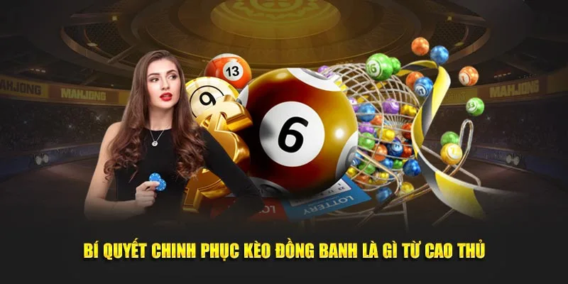 Bí quyết chinh phục kèo đồng banh là gì từ cao thủ