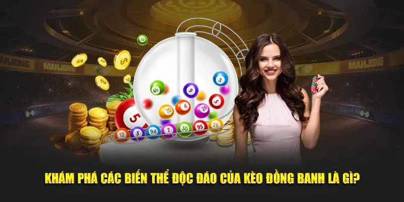 Khám phá biến thể độc đáo kèo đồng banh là gì?