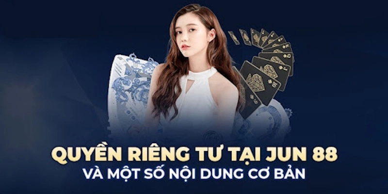 nội dung chính của quyền riêng tư Jun88