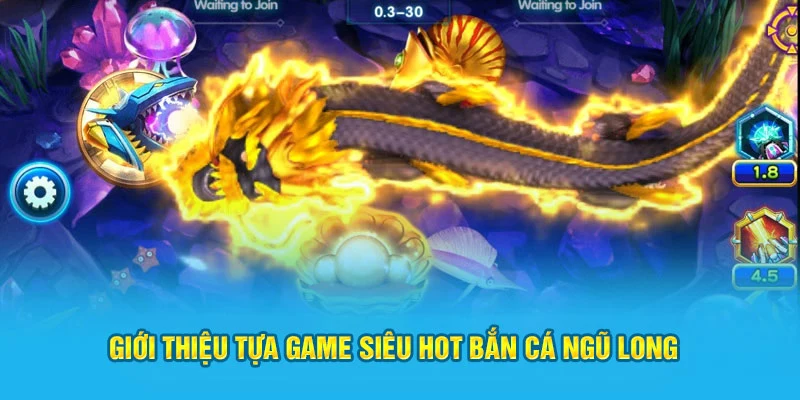 Giới thiệu tựa game siêu hot bắn cá Ngũ Long